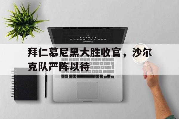 拜仁慕尼黑大胜收官，沙尔克队严阵以待的简单介绍