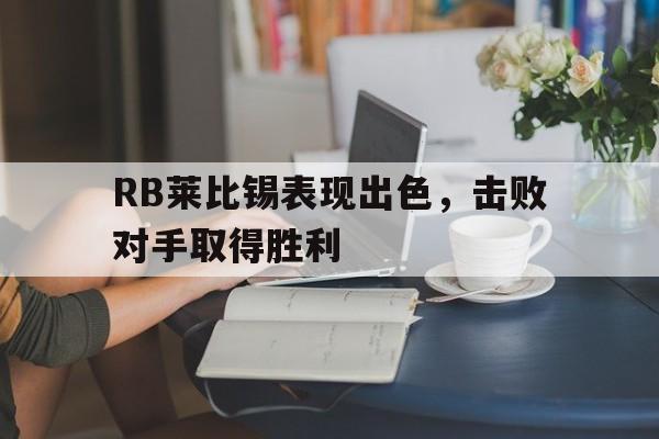 RB莱比锡表现出色，击败对手取得胜利的简单介绍