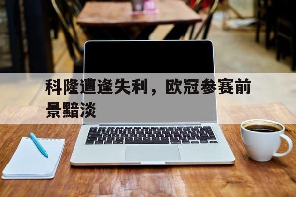 科隆遭逢失利，欧冠参赛前景黯淡的简单介绍